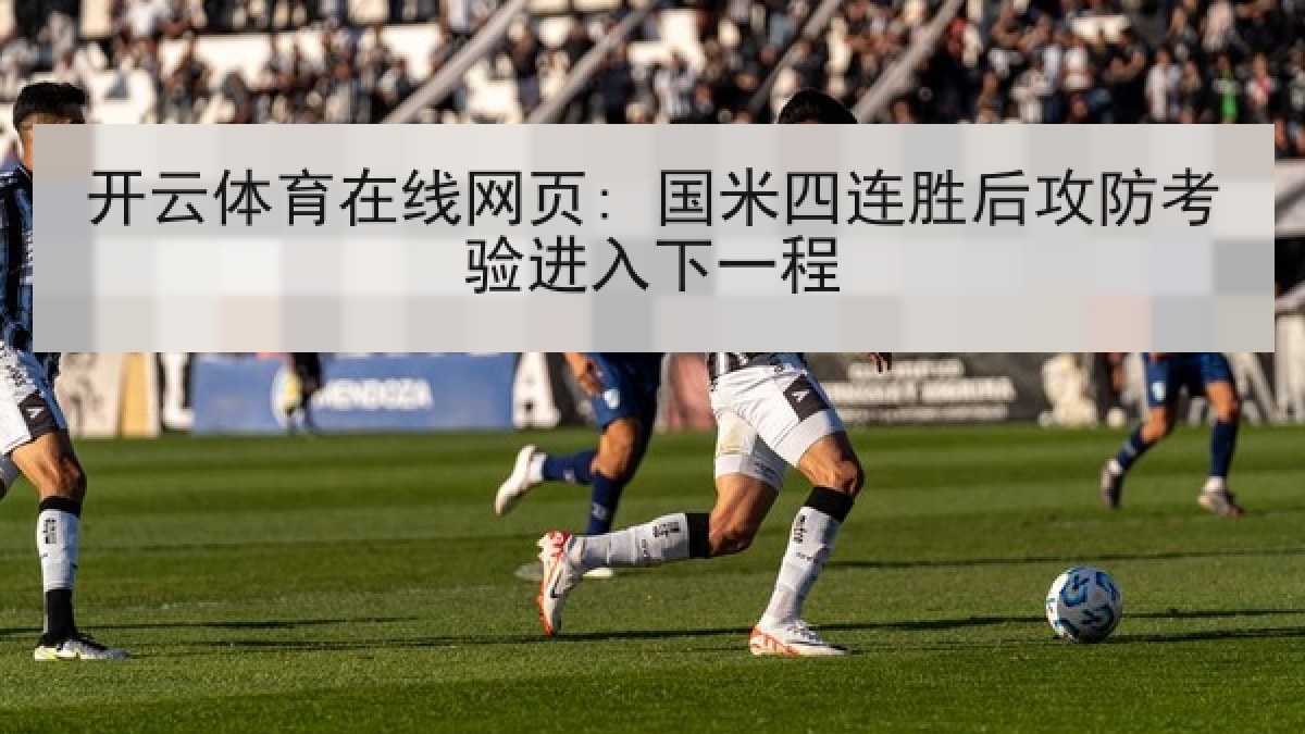 开云体育在线网页: 国米四连胜后攻防考验进入下一程